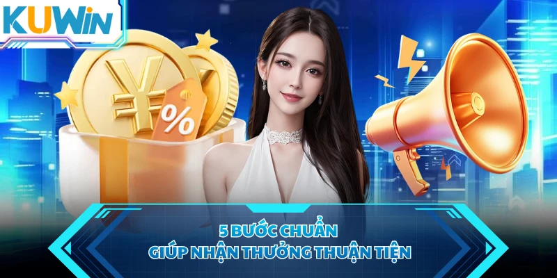 5 bước chuẩn giúp nhận thưởng thuận tiện