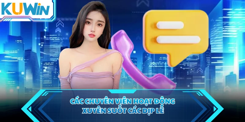 Các chuyên viên hoạt động xuyên suốt các dịp lễ