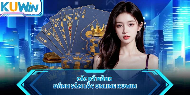 Các kỹ năng đánh sâm lốc online KUWIN