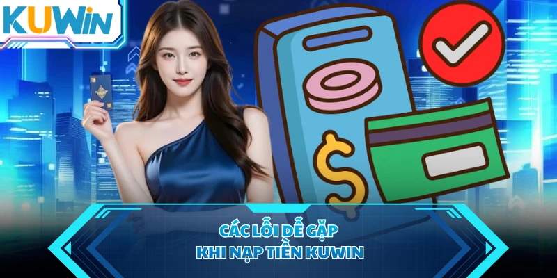 Các lỗi dễ gặp khi nạp tiền KUWIN