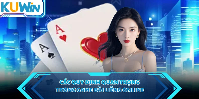Các quy định quan trọng trong game bài liêng online