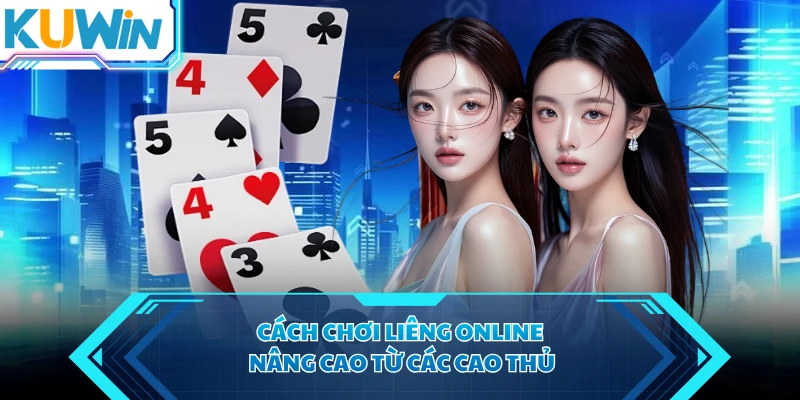 Cách chơi liêng online nâng cao từ các cao thủ