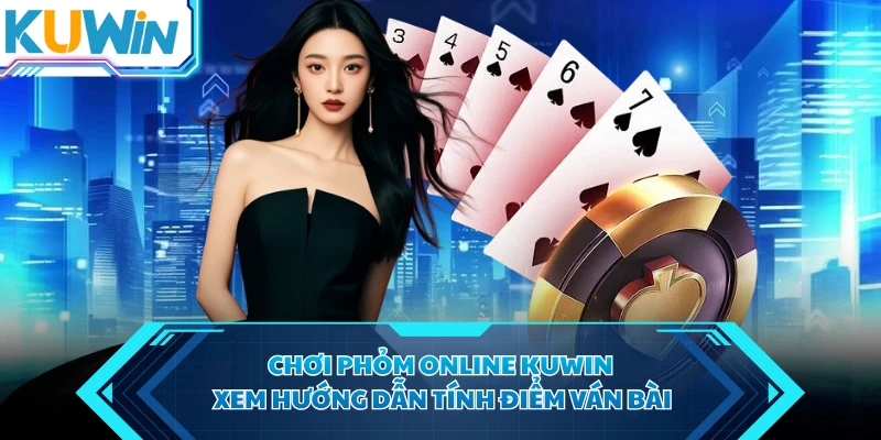 Chơi phỏm online KUWIN xem hướng dẫn tính điểm ván bài