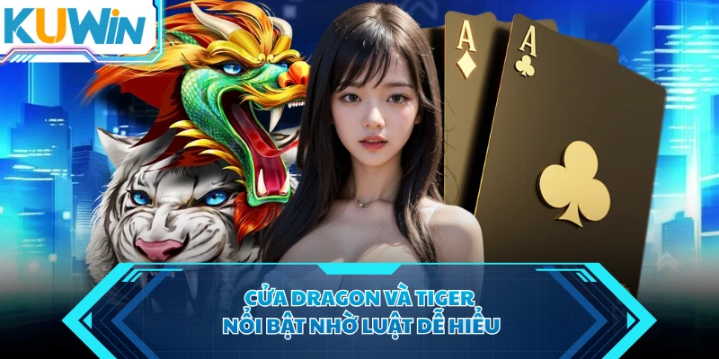 Cửa Dragon và Tiger nổi bật nhờ luật dễ hiểu