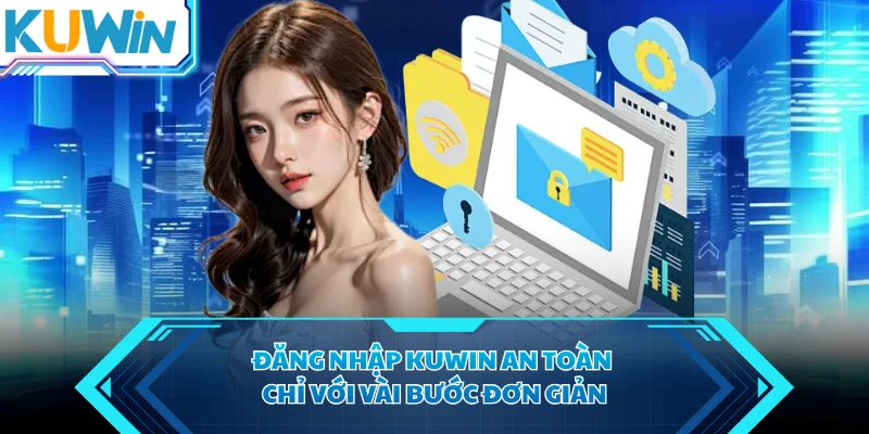 Đăng nhập KUWIN an toàn chỉ với vài bước đơn giản