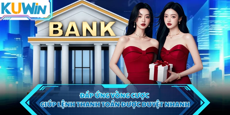 Đáp ứng vòng cược giúp lệnh thanh toán được duyệt nhanh