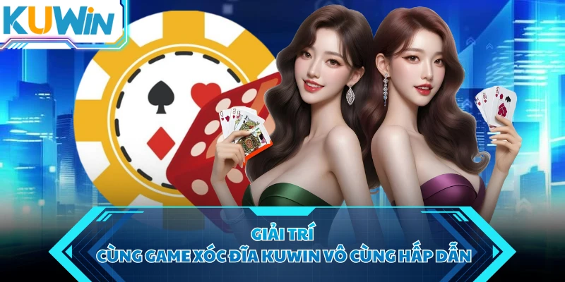 Giải trí cùng game xóc đĩa KUWIN vô cùng hấp dẫn