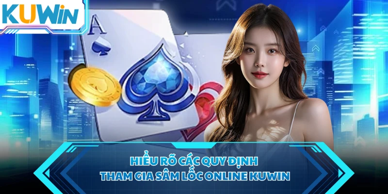 Hiểu rõ các quy định tham gia sâm lốc online KUWIN