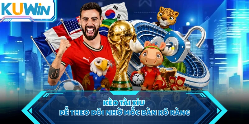 Kèo tài xỉu dễ theo dõi nhờ mốc bàn rõ ràng