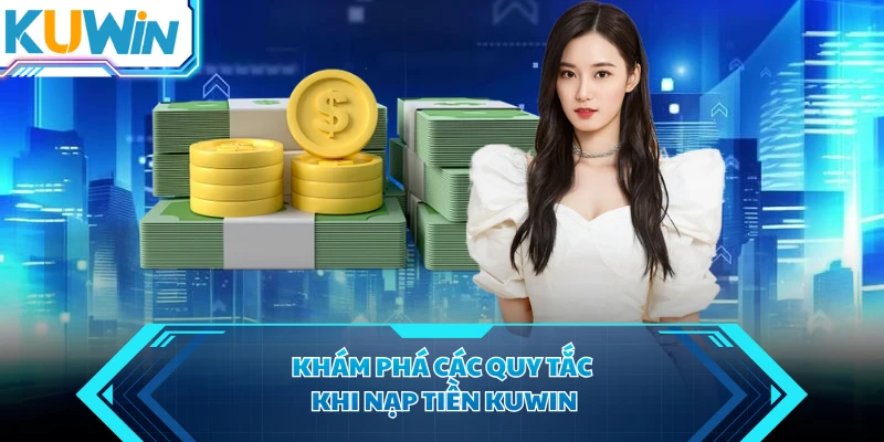 Khám phá các quy tắc khi nạp tiền KUWIN