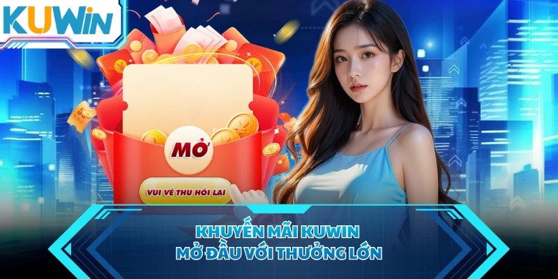 Khuyến mãi KUWIN mở đầu với thưởng lớn