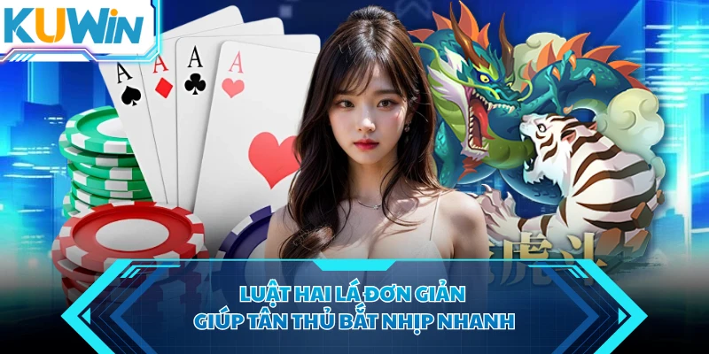 Luật hai lá đơn giản giúp tân thủ bắt nhịp nhanh