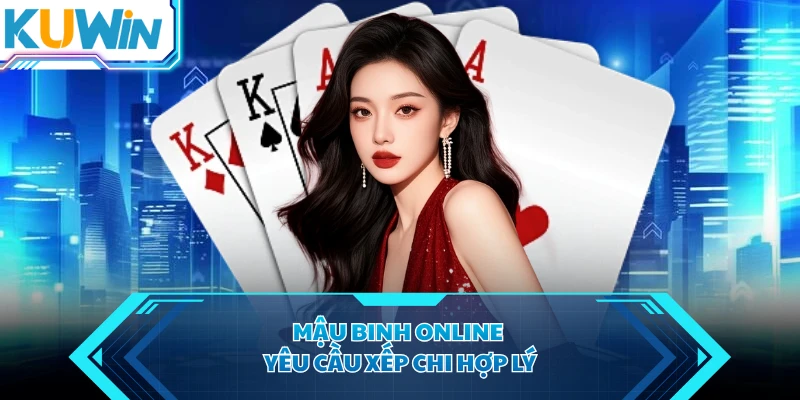 Mậu binh online yêu cầu xếp chi hợp lý