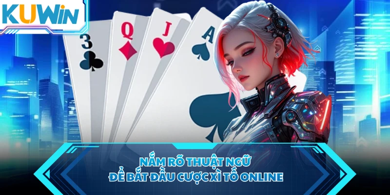 Nắm rõ thuật ngữ để bắt đầu cược xì tố online