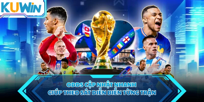 Odds cập nhật nhanh giúp theo sát diễn biến từng trận