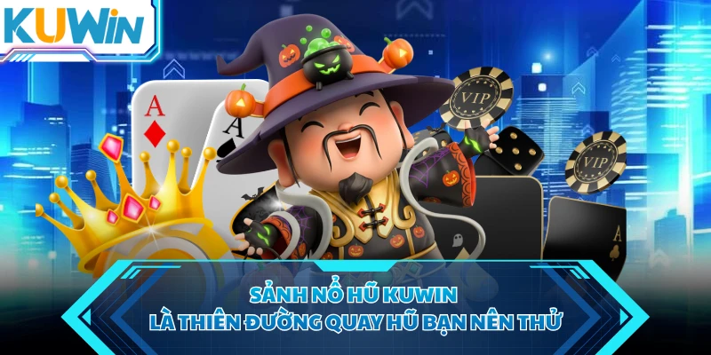 Sảnh nổ hũ KUWIN là thiên đường quay hũ bạn nên thử