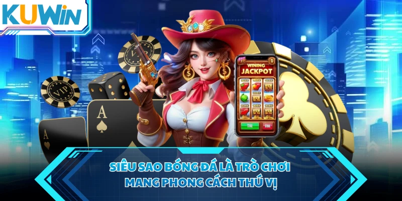 Siêu Sao Bóng Đá là trò chơi mang phong cách thú vị