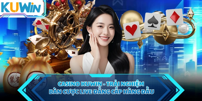 Sơ lược về sức hút của sảnh cược casino KUWIN