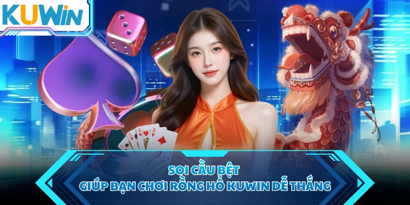 Soi cầu bệt giúp bạn chơi rồng hổ KUWIN dễ thắng