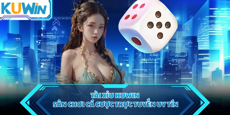 Tài xỉu KUWIN sân chơi cá cược trực tuyến uy tín