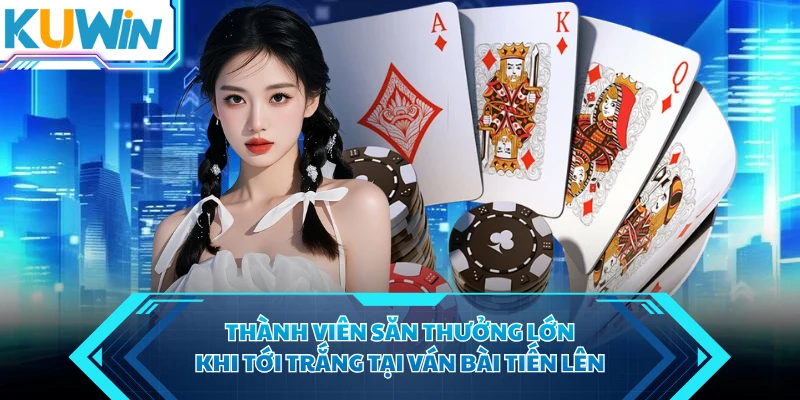 Thành viên săn thưởng lớn khi tới trắng tại ván bài tiến lên