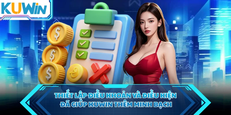 Thiết lập điều khoản và điều kiện đã giúp KUWIN thêm minh bạch