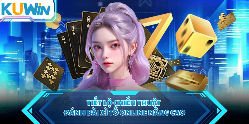 Tiết lộ chiến thuật đánh bài xì tố online nâng cao