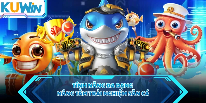 Tính năng đa dạng nâng tầm trải nghiệm săn cá