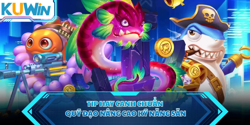 Tip hay canh chuẩn quỹ đạo nâng cao kỹ năng săn