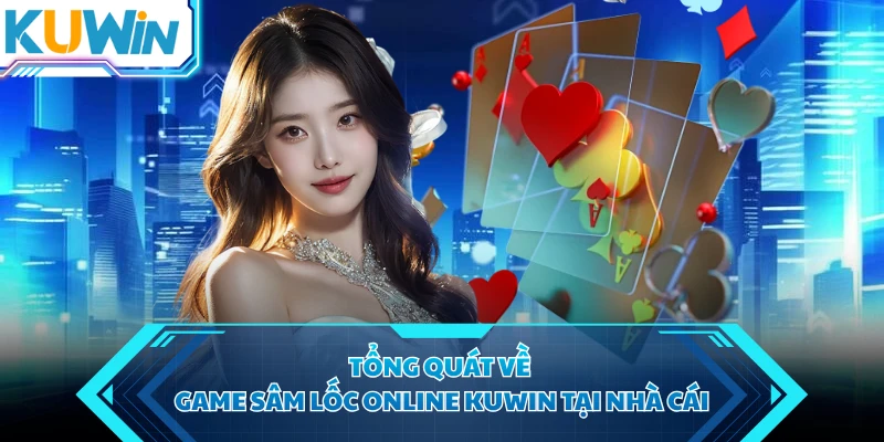 Tổng quát về game sâm lốc online KUWIN tại nhà cái