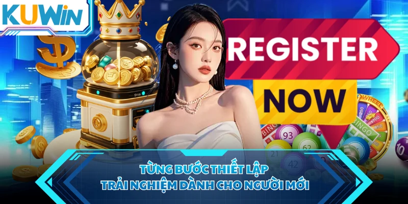 Từng bước thiết lập trải nghiệm dành cho người mới