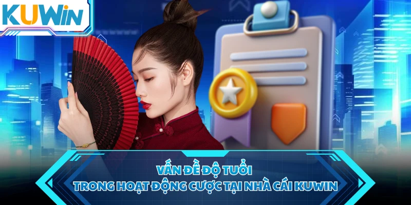 Vấn đề độ tuổi trong hoạt động cược tại nhà cái KUWIN