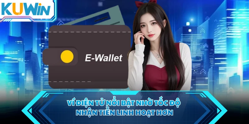 Ví điện tử nổi bật nhờ tốc độ nhận tiền linh hoạt hơn