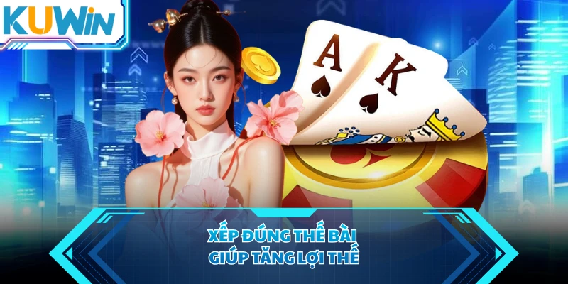 Xếp đúng thế bài giúp tăng lợi thế