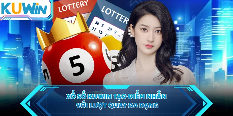Xổ số KUWIN tạo điểm nhấn với lượt quay đa dạng