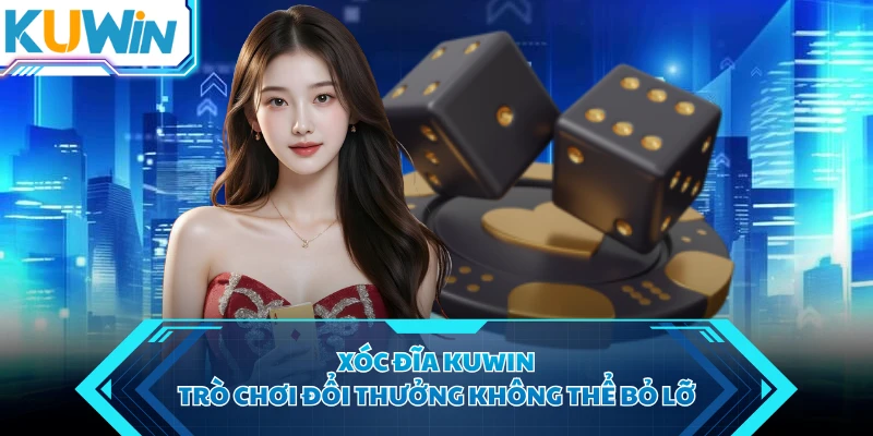 Xóc Đĩa KUWIN - Trò Chơi Đổi Thưởng Không Thể Bỏ Lỡ